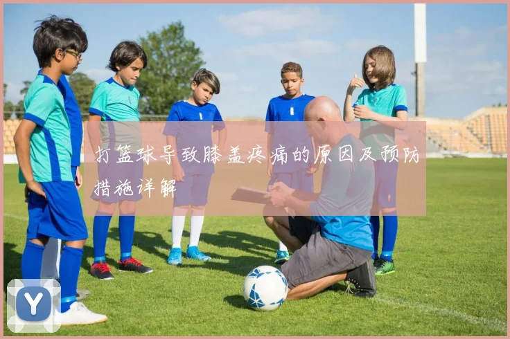 打篮球导致膝盖疼痛的原因及预防措施详解